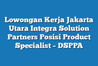 Lowongan Kerja Jakarta Utara Integra Solution Partners Posisi Product Specialist – DSPPA