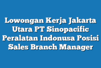 Lowongan Kerja Jakarta Utara PT Sinopacific Peralatan Indonusa Posisi Sales Branch Manager