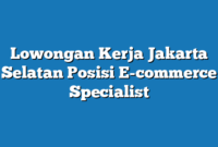 Lowongan Kerja Jakarta Selatan  Posisi E-commerce Specialist