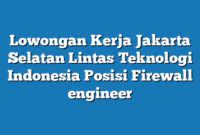 Lowongan Kerja Jakarta Selatan Lintas Teknologi Indonesia Posisi Firewall engineer