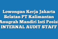 Lowongan Kerja Jakarta Selatan PT Kalimantan Anugrah Mandiri Inti Posisi INTERNAL AUDIT STAFF