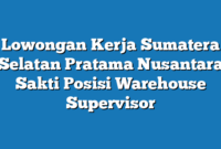 Lowongan Kerja Sumatera Selatan Pratama Nusantara Sakti Posisi Warehouse Supervisor